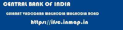 CENTRAL BANK OF INDIA  GUJARAT VADODARA WAGHODIA WAGHODIA ROAD  ifsc code